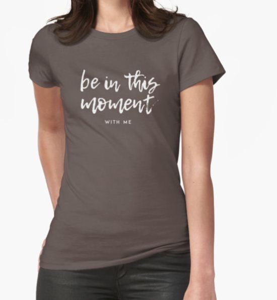 Be In This Moment T-Shirt by jesprints T-Shirt
