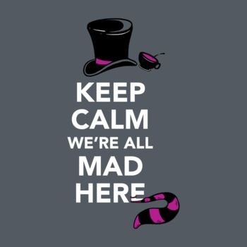 Keep Calm, We're All Mad Here - Alice in Wonderland shirt