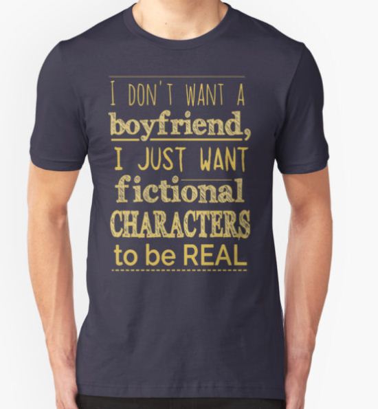 i don't want a boyfriend, I just want fictional characters to be REAL #2 T-Shirt by FandomizedRose T-Shirt