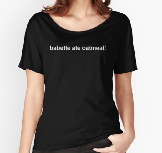 babette ate oatmeal! - Gilmore Girls Women's Relaxed Fit T-Shirt by kirksshirts T-Shirt