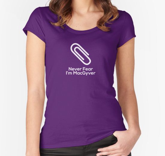 ‘Never Fear, I'm MacGyver!’ Women's Fitted Scoop T-Shirt by PrintsTees T-Shirt